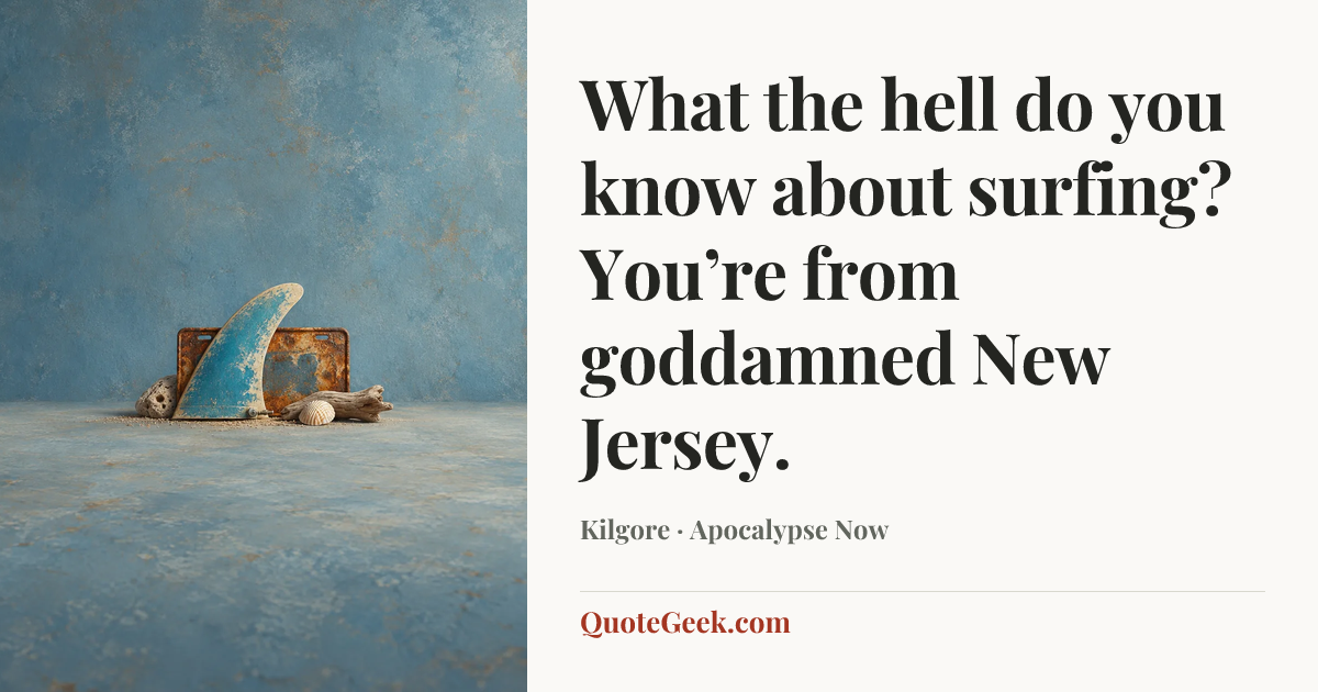 “What the hell do you know about surfing? You’re from goddamned New Jersey.” — Kilgore · Apocalypse Now. Illustrated QuoteGeek card.
