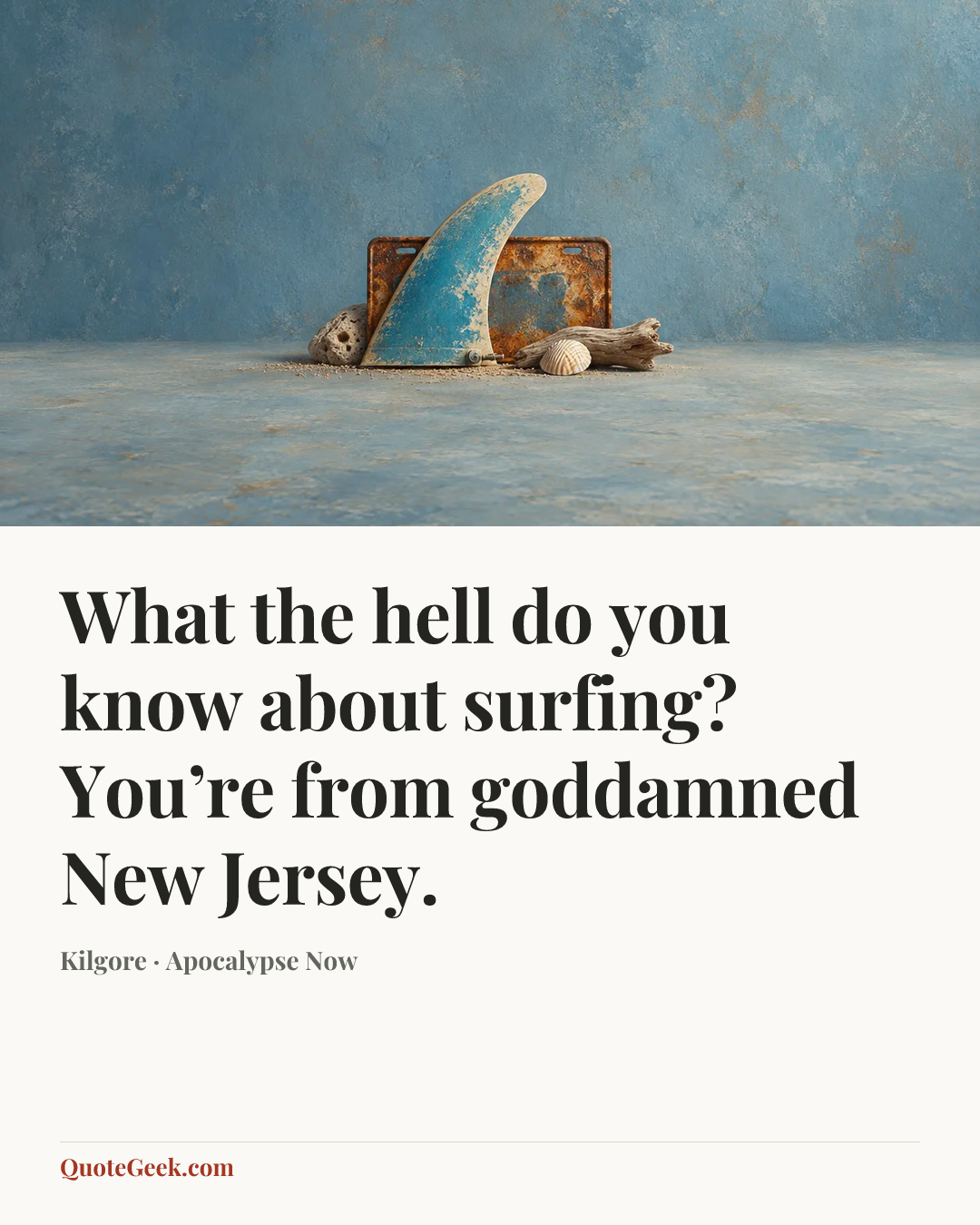 “What the hell do you know about surfing? You’re from goddamned New Jersey.” — Kilgore · Apocalypse Now. Illustrated QuoteGeek card.