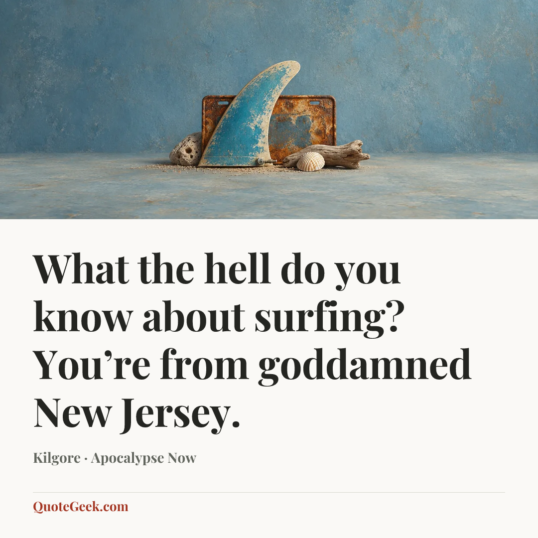 “What the hell do you know about surfing? You’re from goddamned New Jersey.” — Kilgore · Apocalypse Now. Illustrated QuoteGeek card.