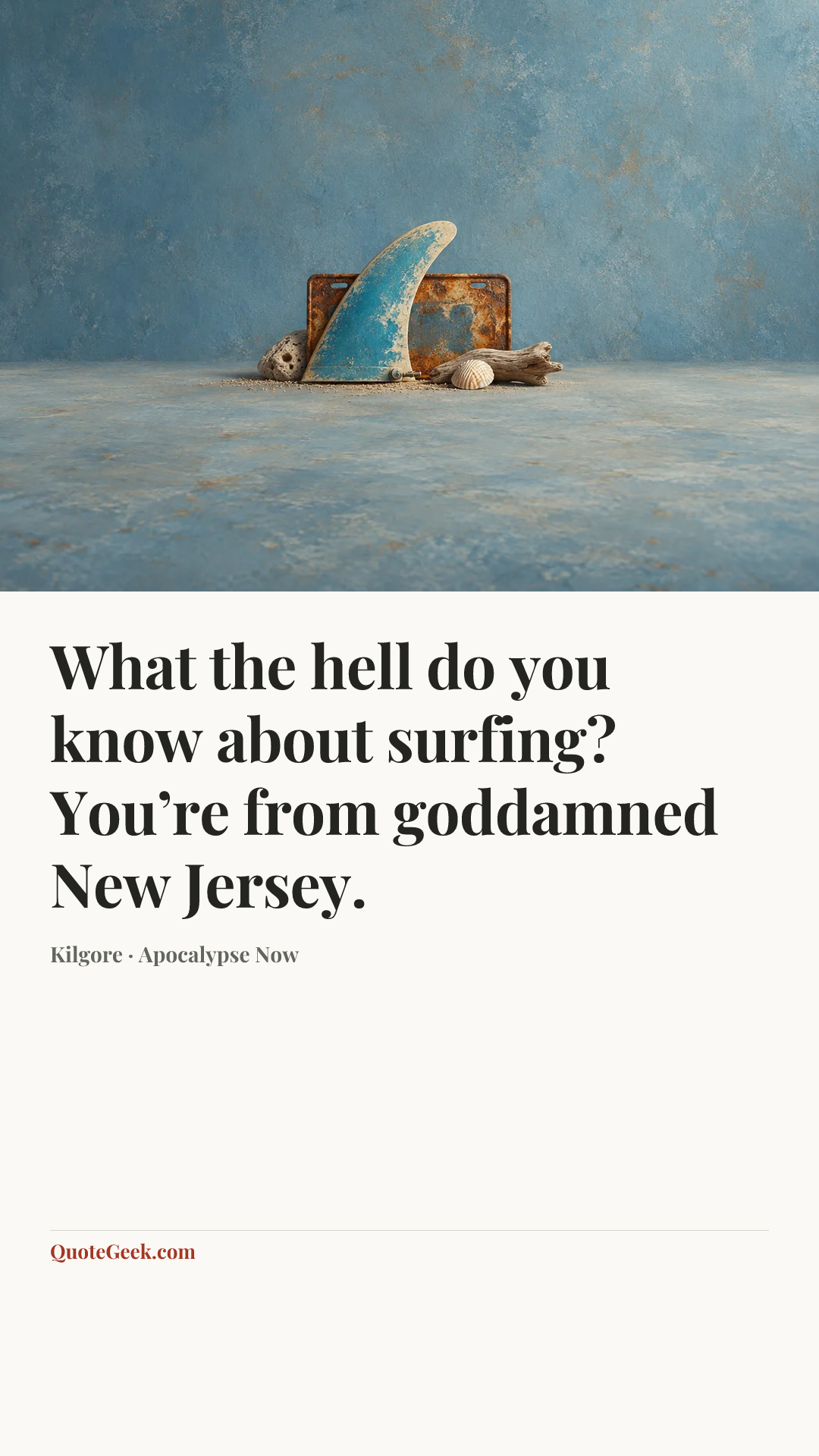 “What the hell do you know about surfing? You’re from goddamned New Jersey.” — Kilgore · Apocalypse Now. Illustrated QuoteGeek card.