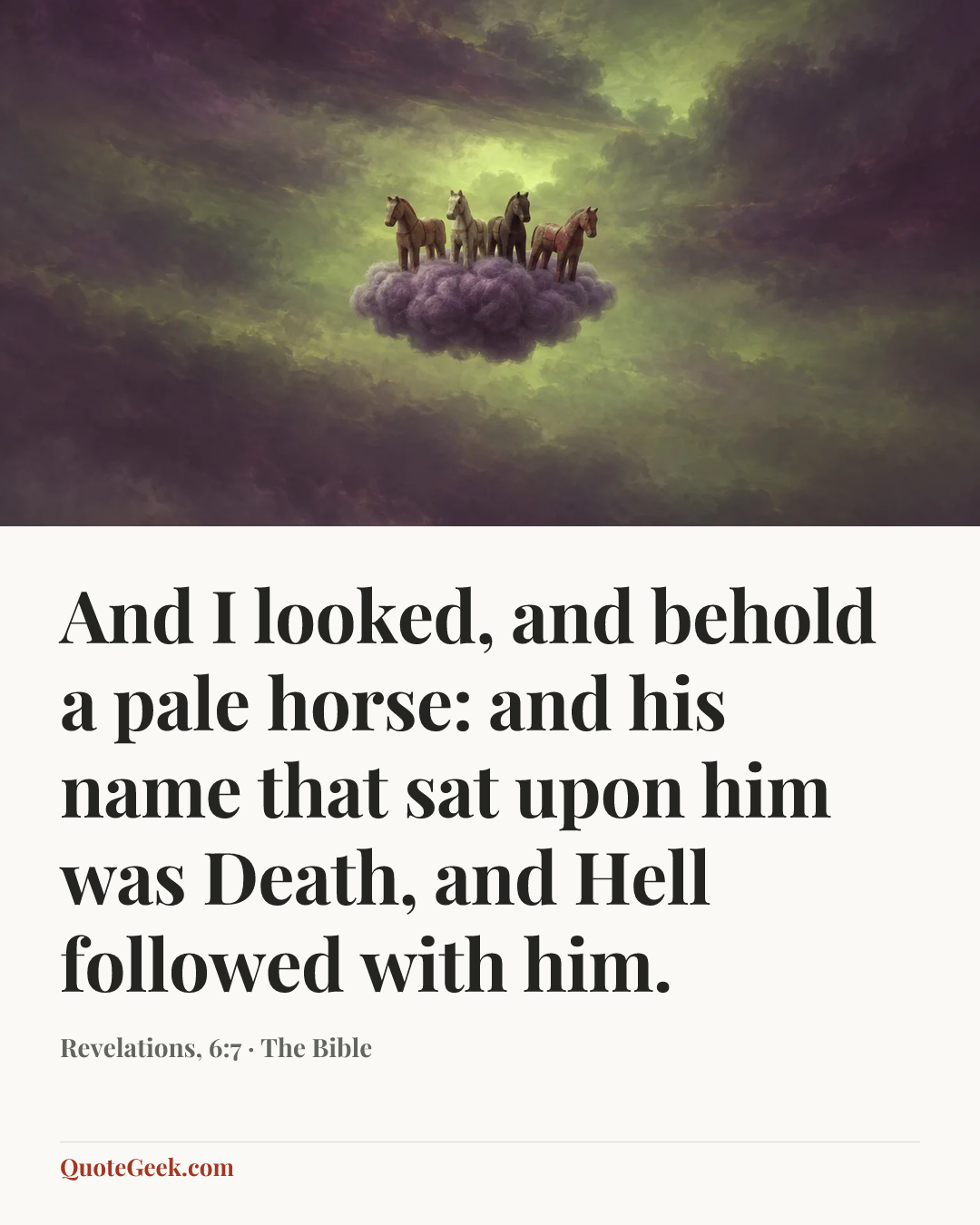 “And I looked, and behold a pale horse: and his name that sat upon him was Death, and Hell followed with him.” — Revelations, 6:7 · The Bible. Illustrated QuoteGeek card.