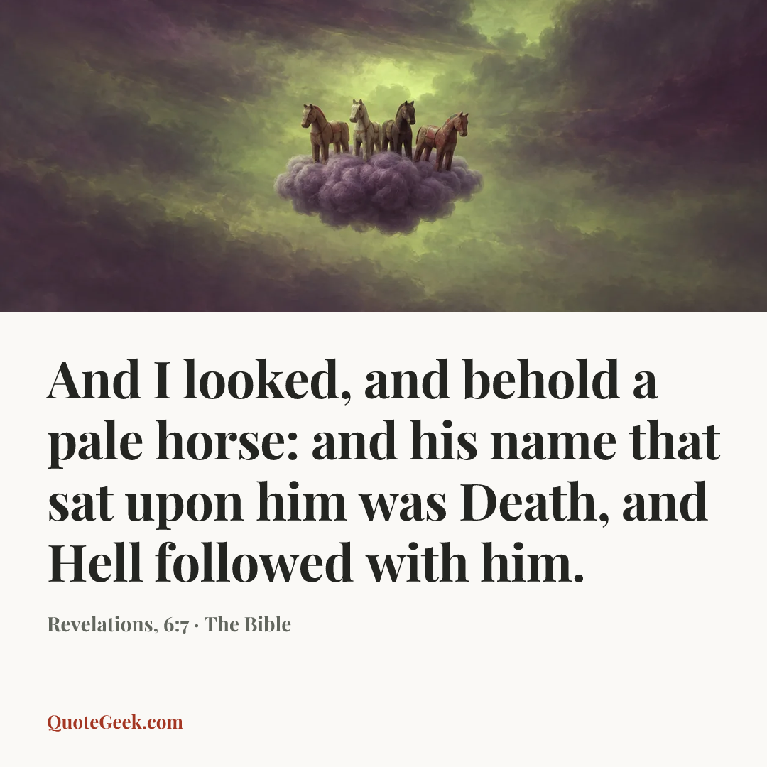 “And I looked, and behold a pale horse: and his name that sat upon him was Death, and Hell followed with him.” — Revelations, 6:7 · The Bible. Illustrated QuoteGeek card.