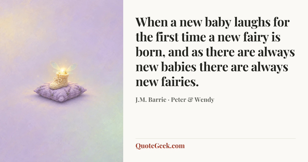 “When a new baby laughs for the first time a new fairy is born, and as there are always new babies there are always new fairies.” — J.M. Barrie · Peter & Wendy. Illustrated QuoteGeek card.