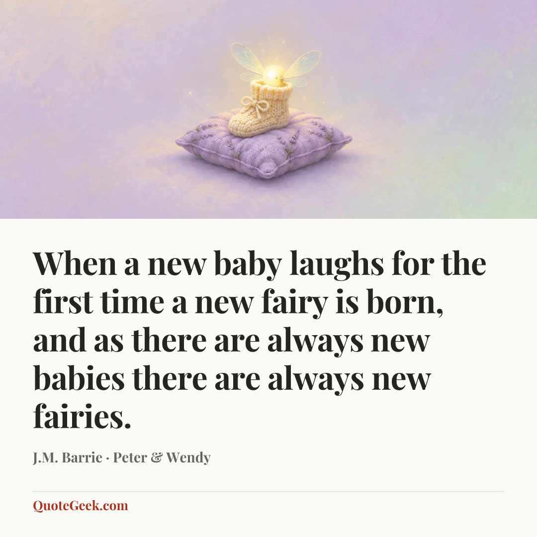 “When a new baby laughs for the first time a new fairy is born, and as there are always new babies there are always new fairies.” — J.M. Barrie · Peter & Wendy. Illustrated QuoteGeek card.