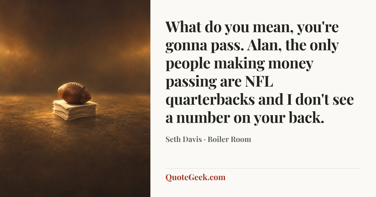 “What do you mean, you're gonna pass. Alan, the only people making money passing are NFL quarterbacks and I don't see a number on your back.” — Seth Davis · Boiler Room. Illustrated QuoteGeek card.