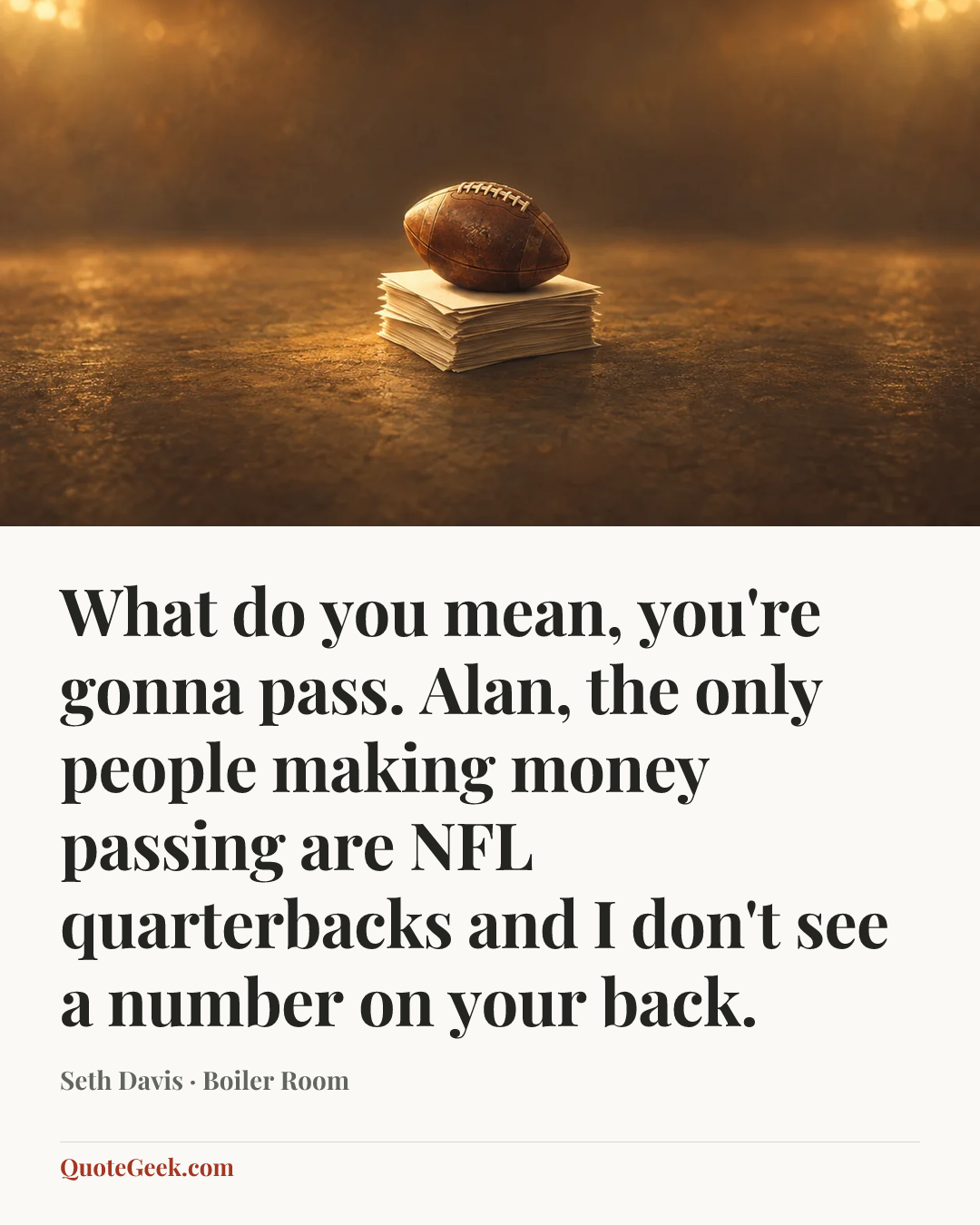 “What do you mean, you're gonna pass. Alan, the only people making money passing are NFL quarterbacks and I don't see a number on your back.” — Seth Davis · Boiler Room. Illustrated QuoteGeek card.