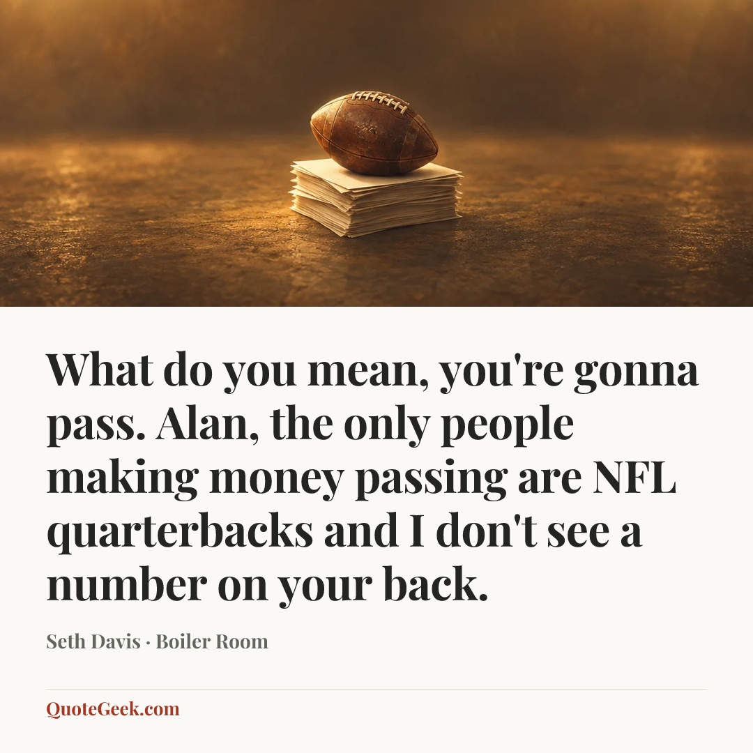 “What do you mean, you're gonna pass. Alan, the only people making money passing are NFL quarterbacks and I don't see a number on your back.” — Seth Davis · Boiler Room. Illustrated QuoteGeek card.