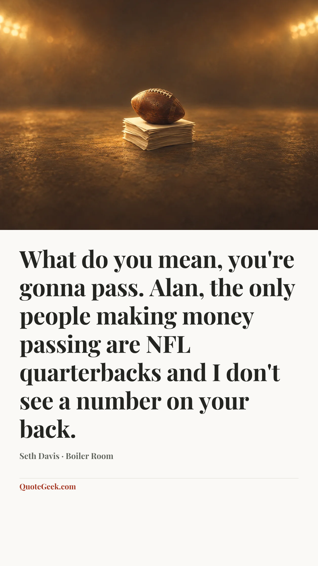 “What do you mean, you're gonna pass. Alan, the only people making money passing are NFL quarterbacks and I don't see a number on your back.” — Seth Davis · Boiler Room. Illustrated QuoteGeek card.