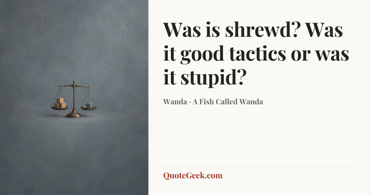 “Was is shrewd? Was it good tactics or was it stupid?” — Wanda · A Fish Called Wanda. Illustrated QuoteGeek card.