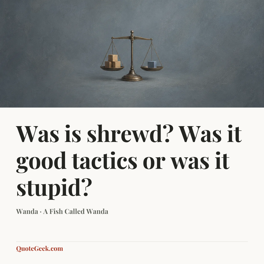 “Was is shrewd? Was it good tactics or was it stupid?” — Wanda · A Fish Called Wanda. Illustrated QuoteGeek card.