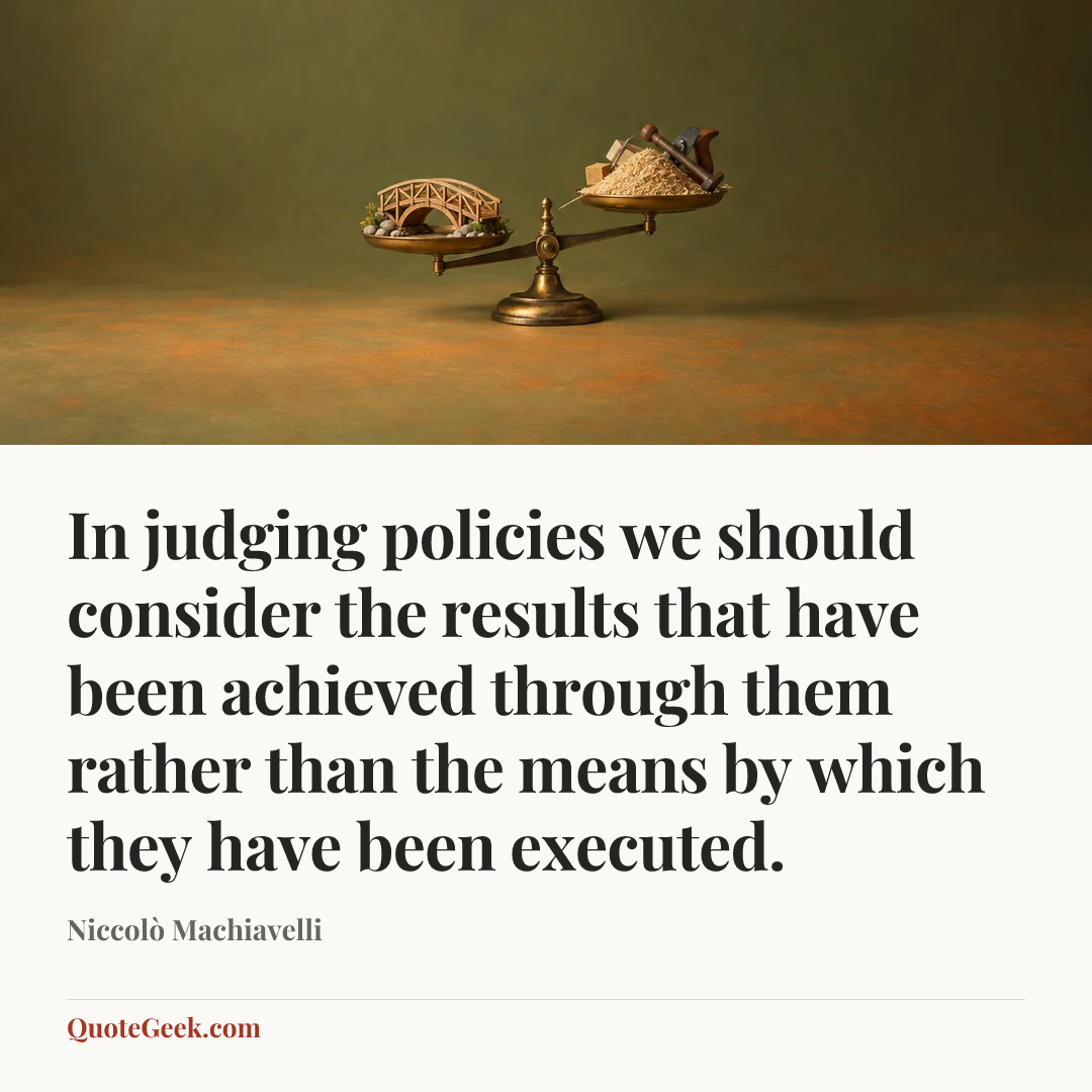 “In judging policies we should consider the results that have been achieved through them rather than the means by which they have been executed.” — Niccolò Machiavelli. Illustrated QuoteGeek card.