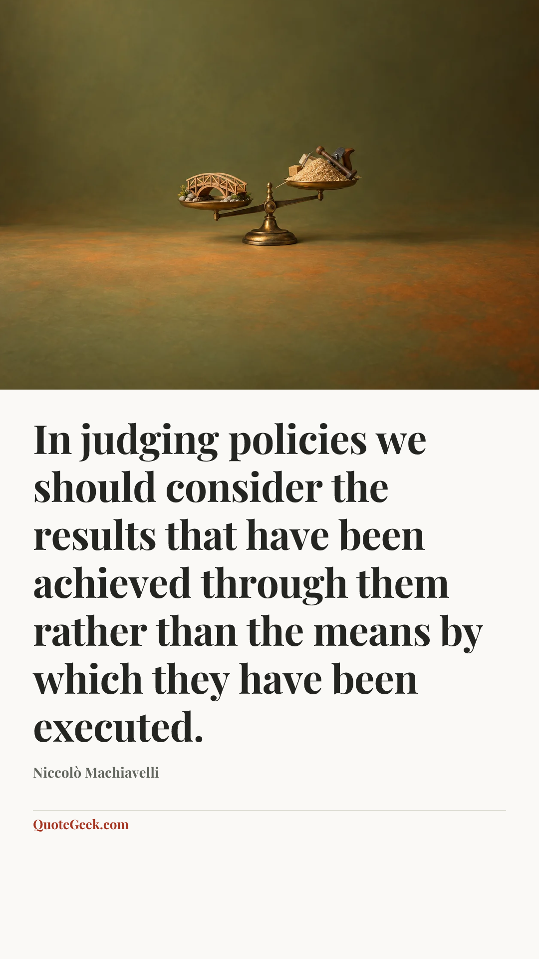 “In judging policies we should consider the results that have been achieved through them rather than the means by which they have been executed.” — Niccolò Machiavelli. Illustrated QuoteGeek card.