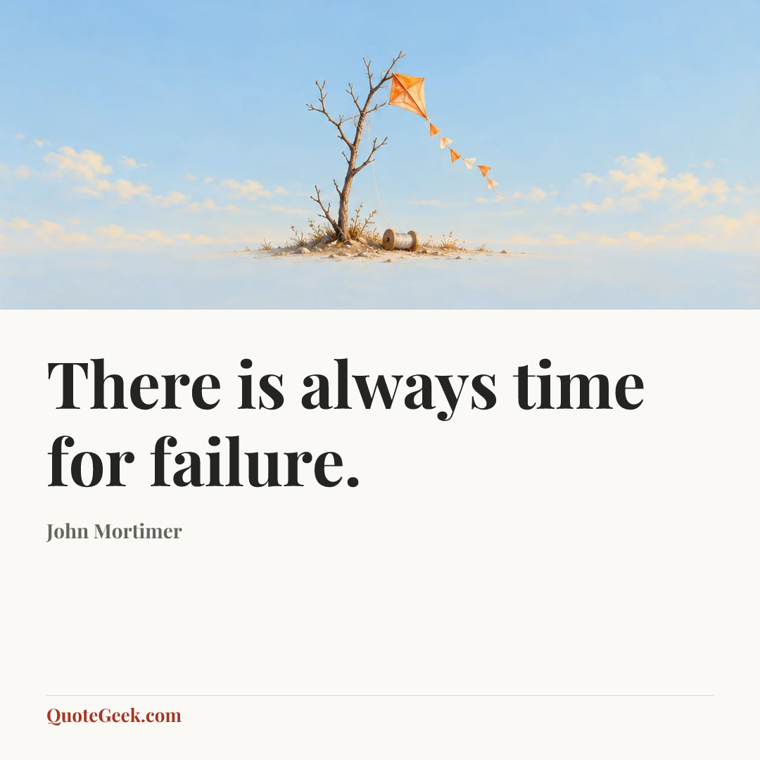 “There is always time for failure.” — John Mortimer. Illustrated QuoteGeek card.
