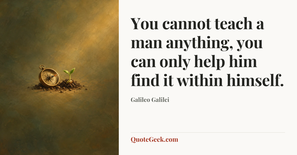 “You cannot teach a man anything, you can only help him find it within himself.” — Galileo Galilei. Illustrated QuoteGeek card.