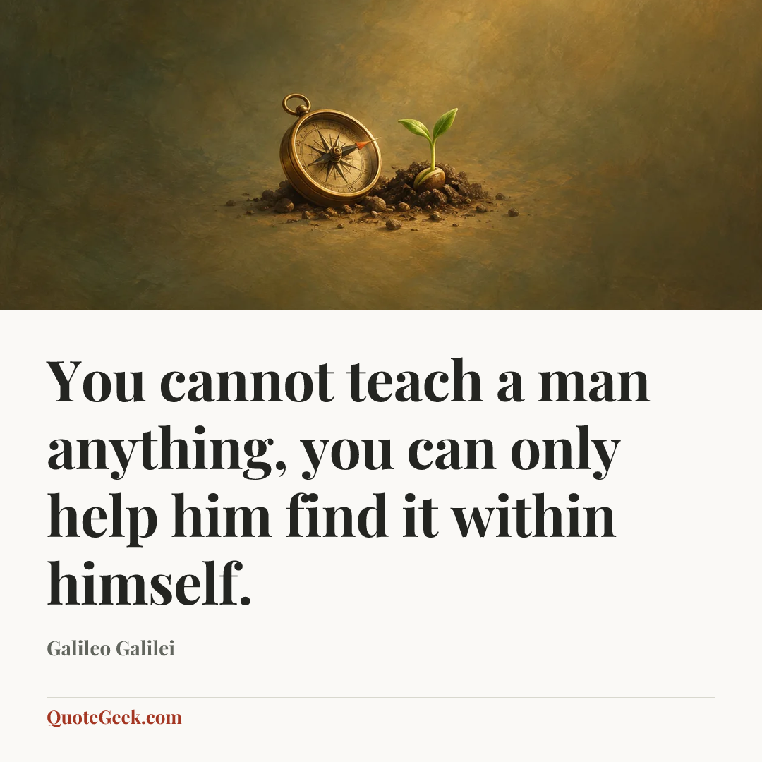 “You cannot teach a man anything, you can only help him find it within himself.” — Galileo Galilei. Illustrated QuoteGeek card.