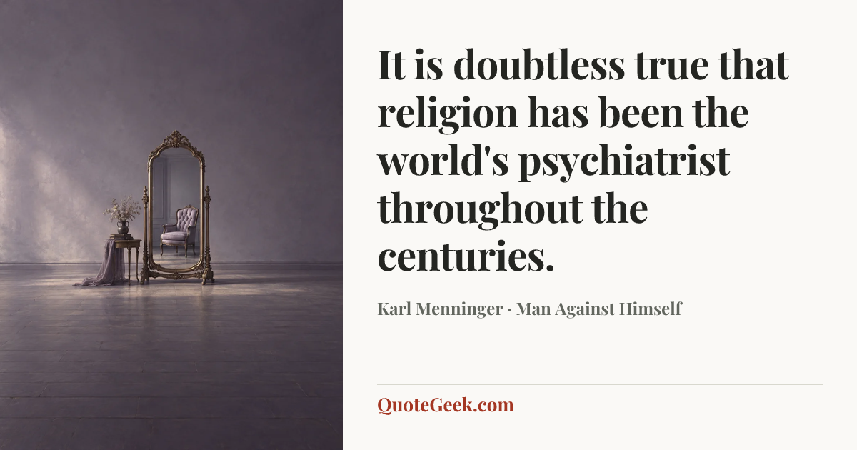 “It is doubtless true that religion has been the world's psychiatrist throughout the centuries.” — Karl Menninger · Man Against Himself. Illustrated QuoteGeek card.