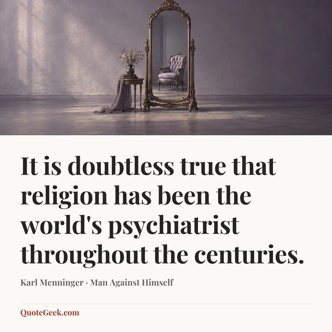 “It is doubtless true that religion has been the world's psychiatrist throughout the centuries.” — Karl Menninger · Man Against Himself. Illustrated QuoteGeek card.