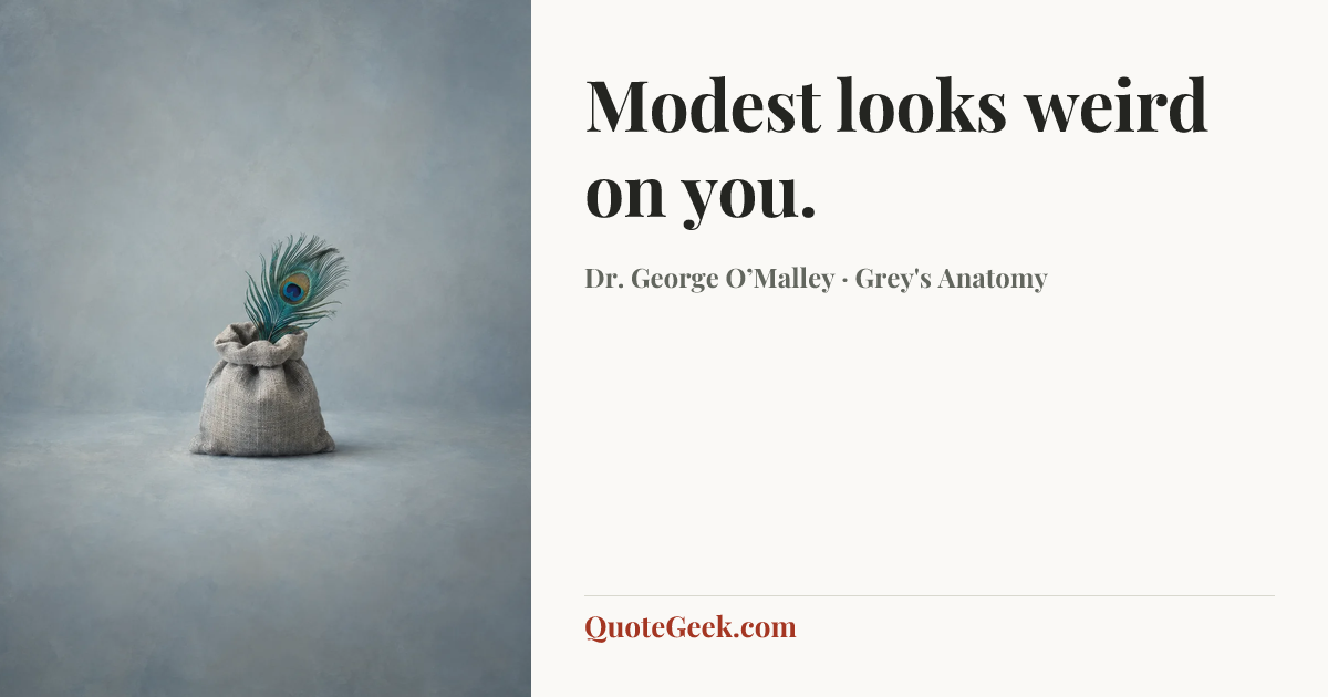 “Modest looks weird on you.” — Dr. George O’Malley · Grey's Anatomy. Illustrated QuoteGeek card.