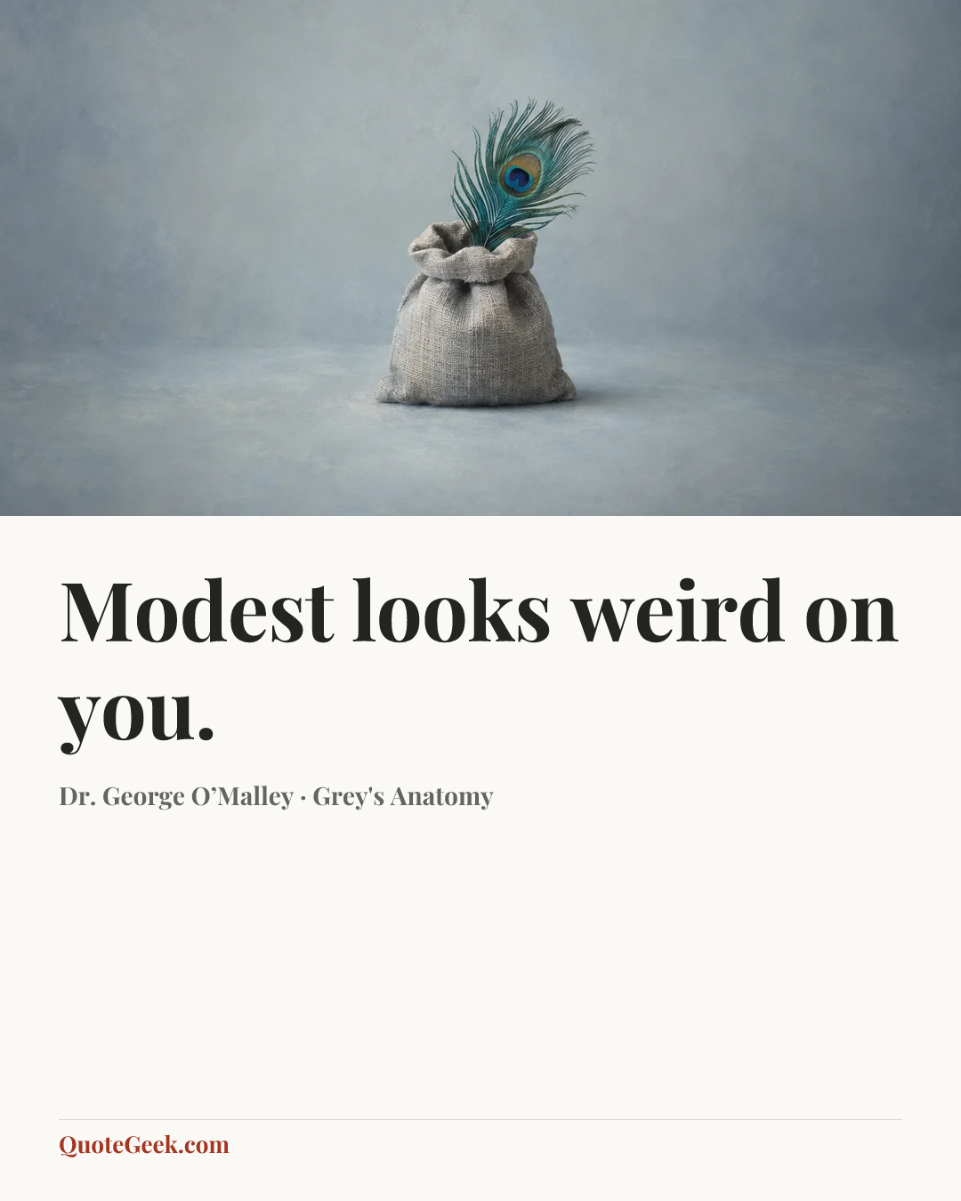 “Modest looks weird on you.” — Dr. George O’Malley · Grey's Anatomy. Illustrated QuoteGeek card.