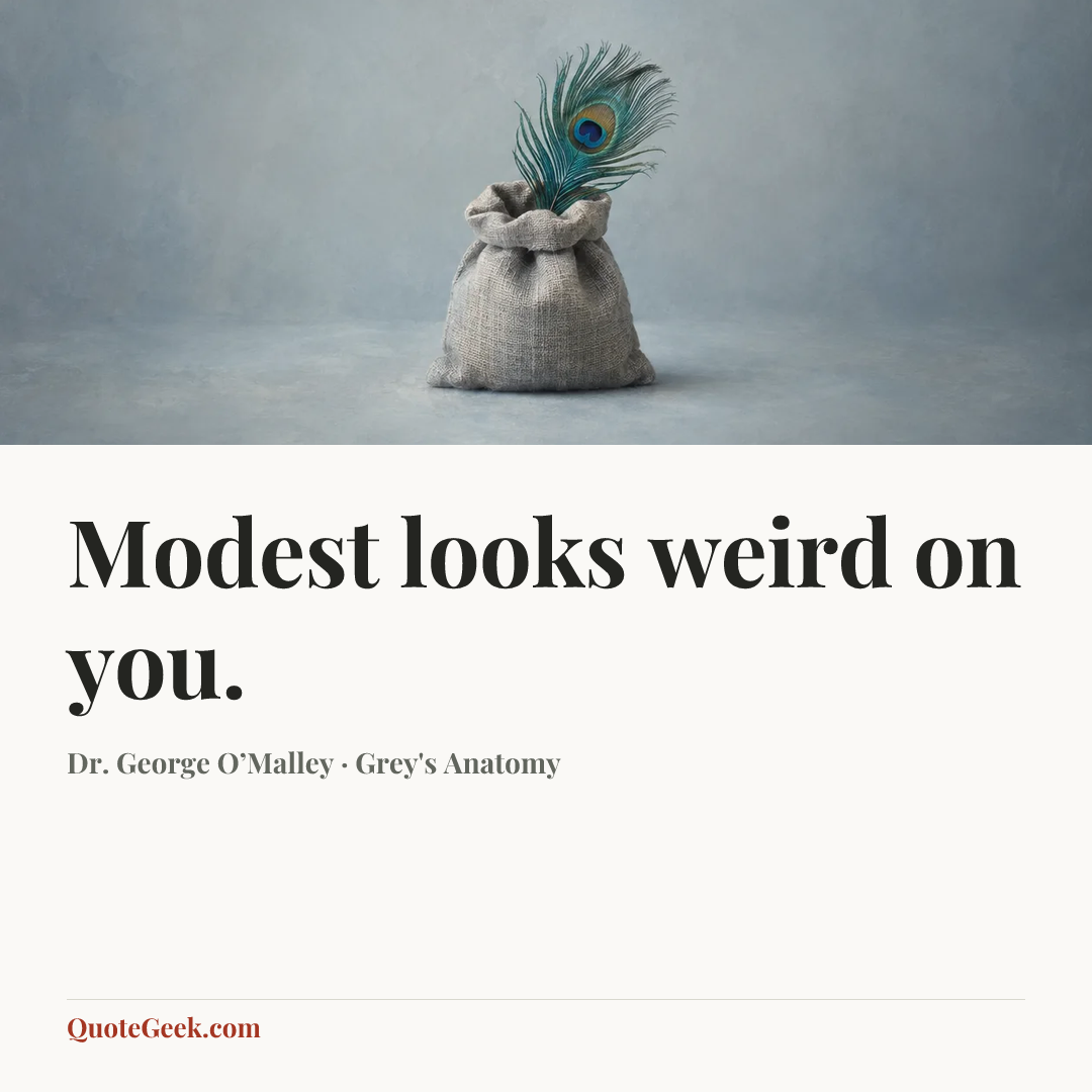 “Modest looks weird on you.” — Dr. George O’Malley · Grey's Anatomy. Illustrated QuoteGeek card.