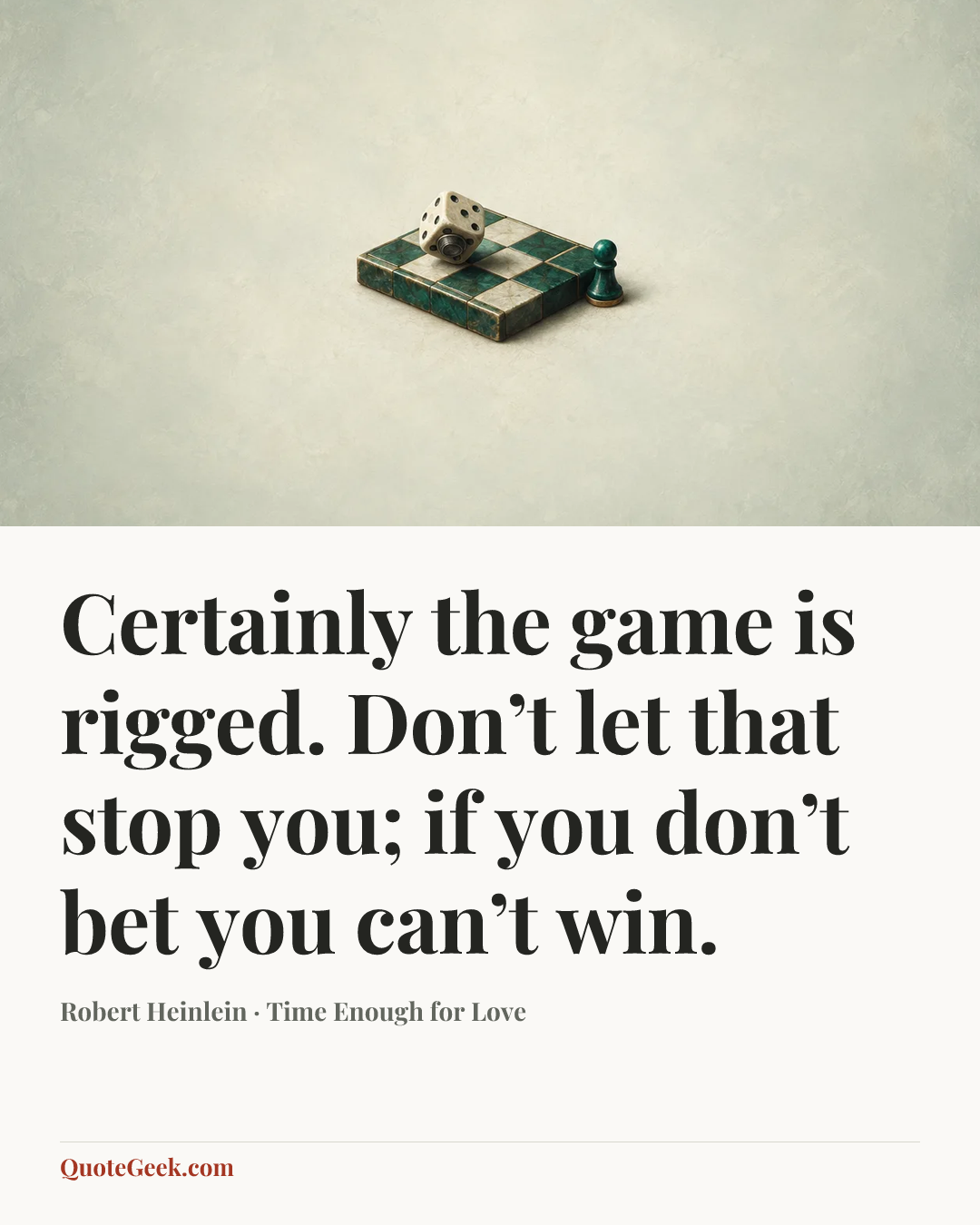 “Certainly the game is rigged. Don’t let that stop you; if you don’t bet you can’t win.” — Robert Heinlein · Time Enough for Love. Illustrated QuoteGeek card.