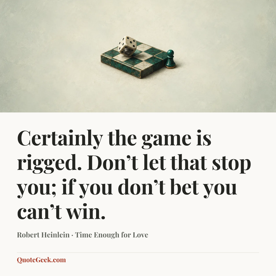 “Certainly the game is rigged. Don’t let that stop you; if you don’t bet you can’t win.” — Robert Heinlein · Time Enough for Love. Illustrated QuoteGeek card.