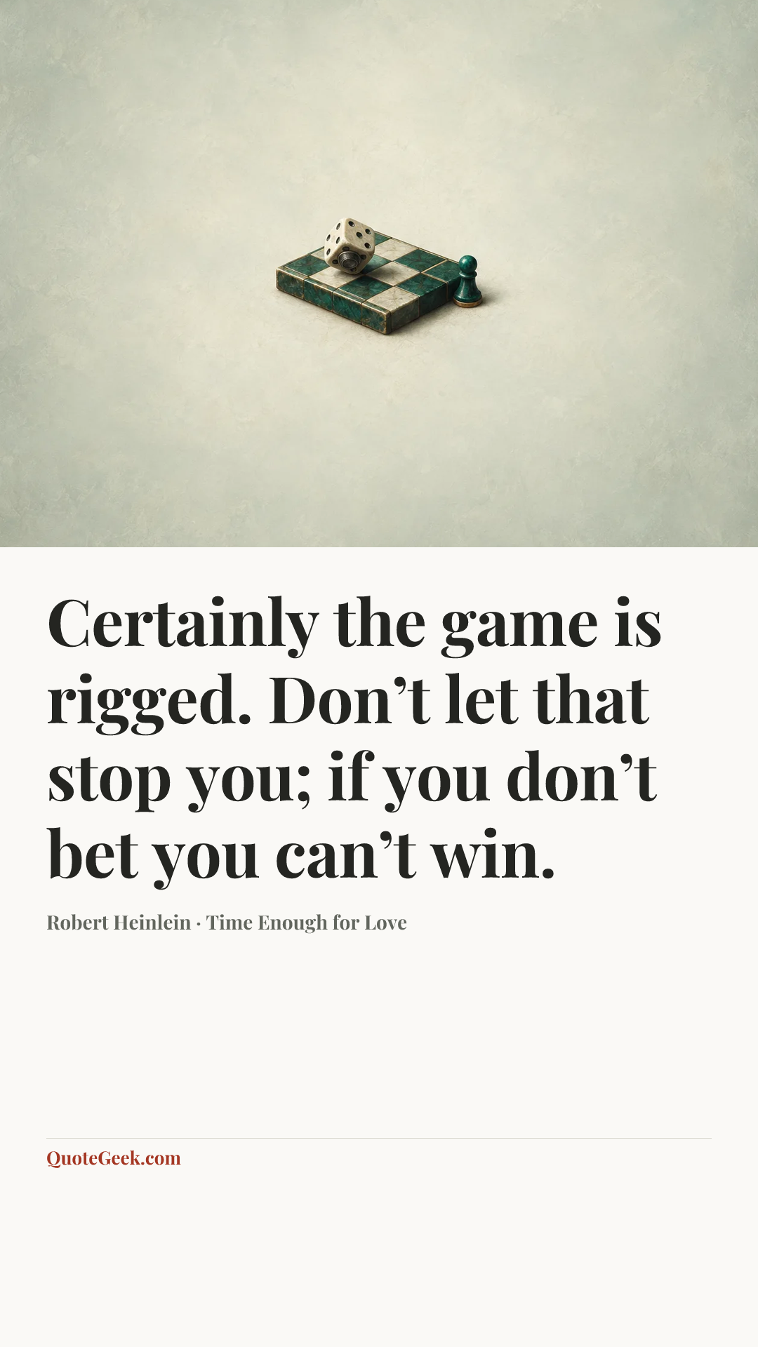 “Certainly the game is rigged. Don’t let that stop you; if you don’t bet you can’t win.” — Robert Heinlein · Time Enough for Love. Illustrated QuoteGeek card.