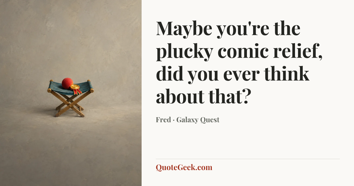 “Maybe you're the plucky comic relief, did you ever think about that?” — Fred · Galaxy Quest. Illustrated QuoteGeek card.