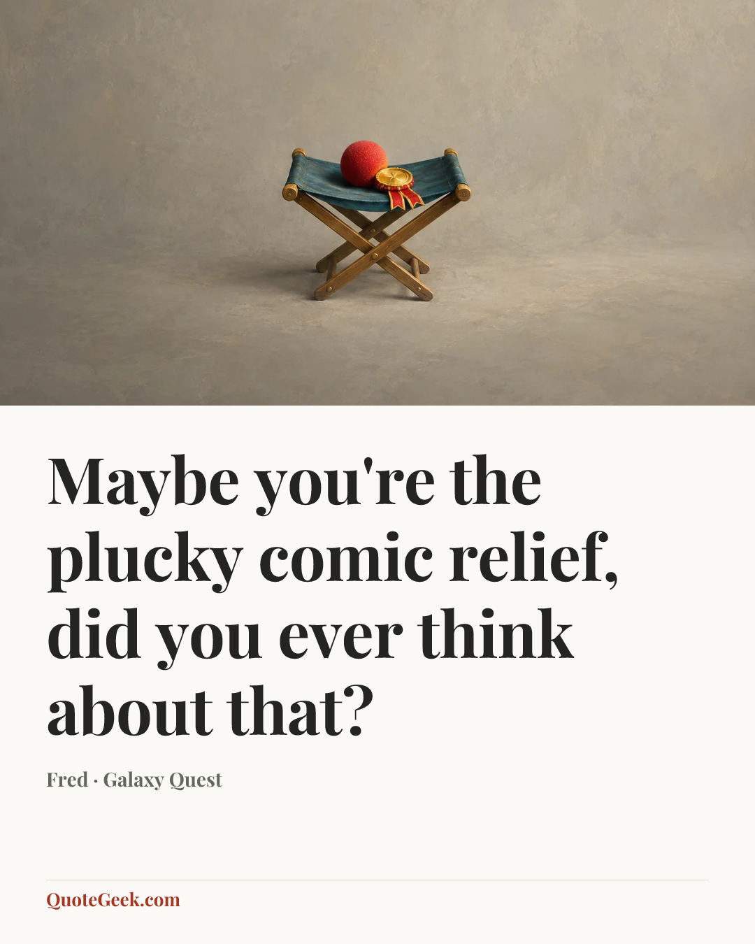 “Maybe you're the plucky comic relief, did you ever think about that?” — Fred · Galaxy Quest. Illustrated QuoteGeek card.