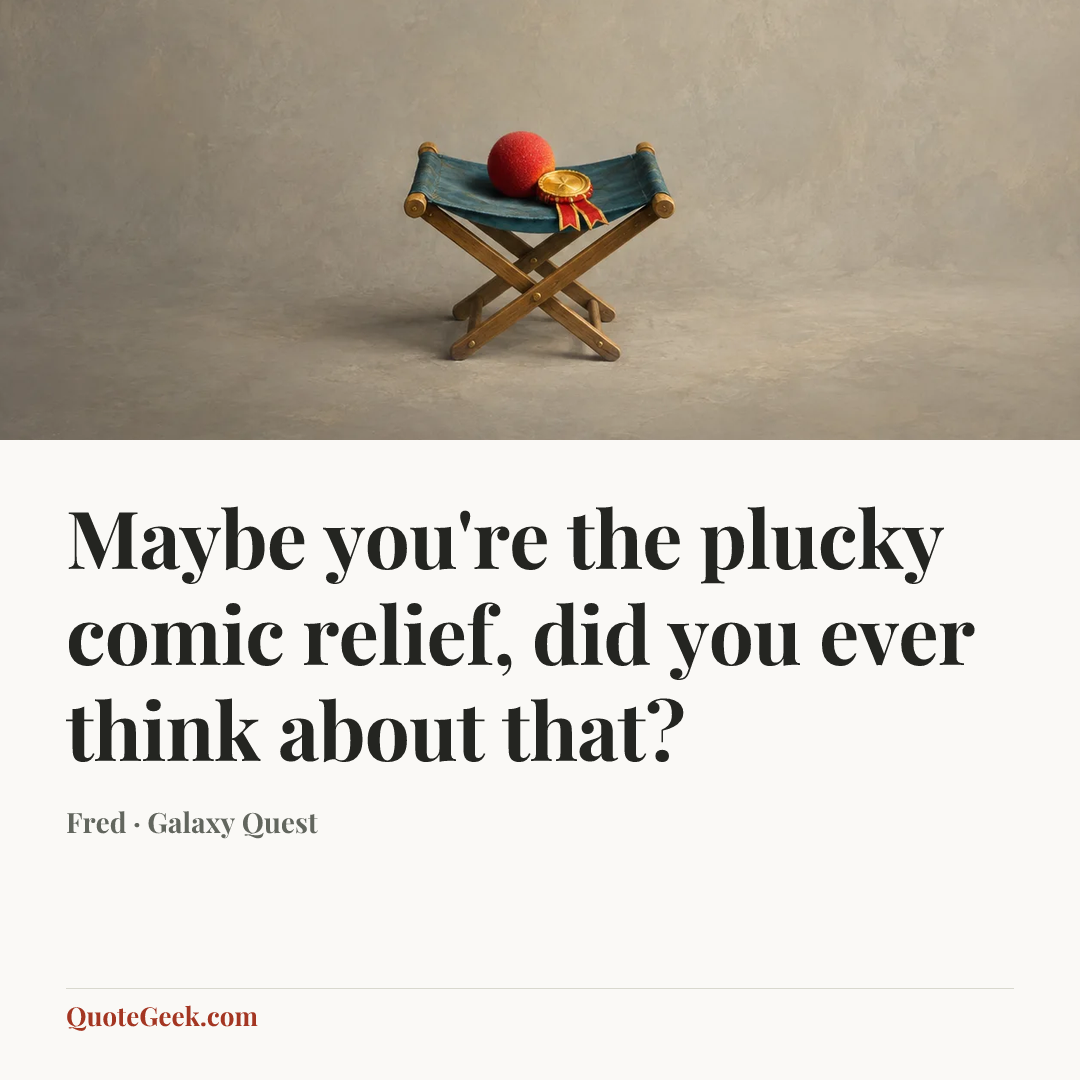 “Maybe you're the plucky comic relief, did you ever think about that?” — Fred · Galaxy Quest. Illustrated QuoteGeek card.