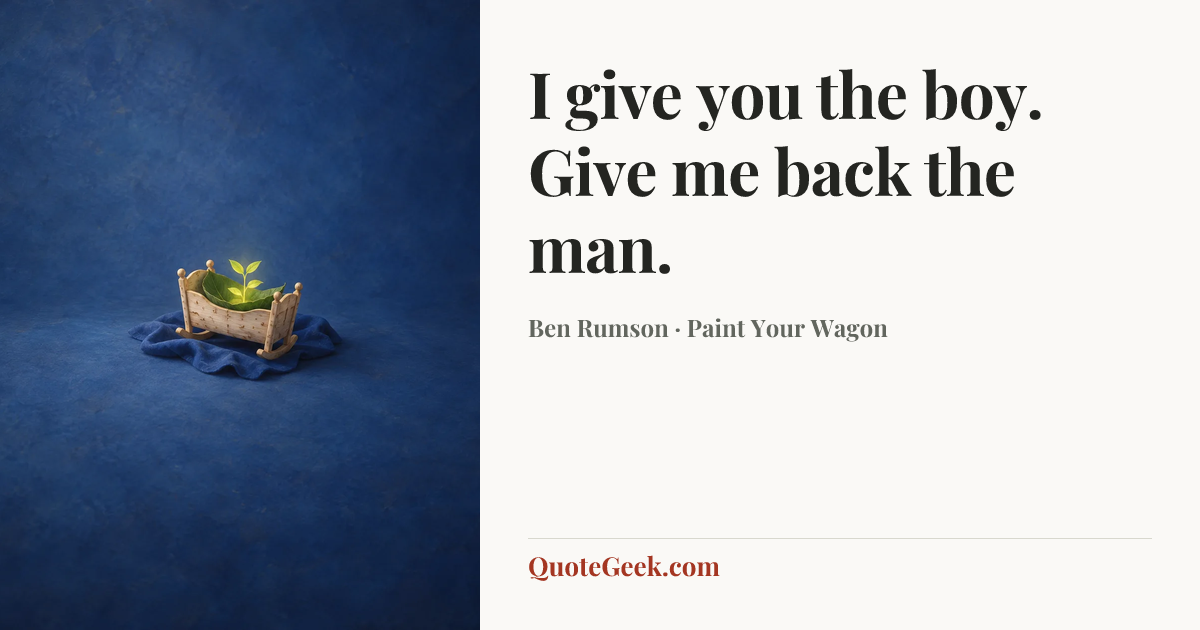 “I give you the boy. Give me back the man.” — Ben Rumson · Paint Your Wagon. Illustrated QuoteGeek card.