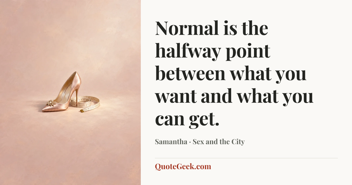 “Normal is the halfway point between what you want and what you can get.” — Samantha · Sex and the City. Illustrated QuoteGeek card.