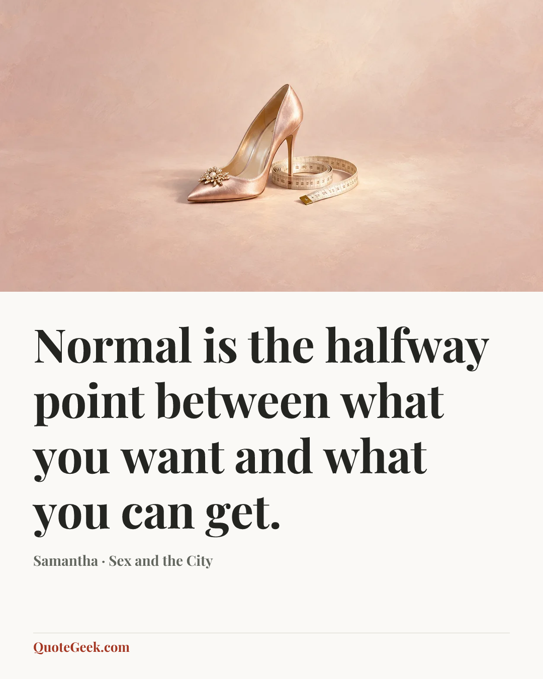 “Normal is the halfway point between what you want and what you can get.” — Samantha · Sex and the City. Illustrated QuoteGeek card.