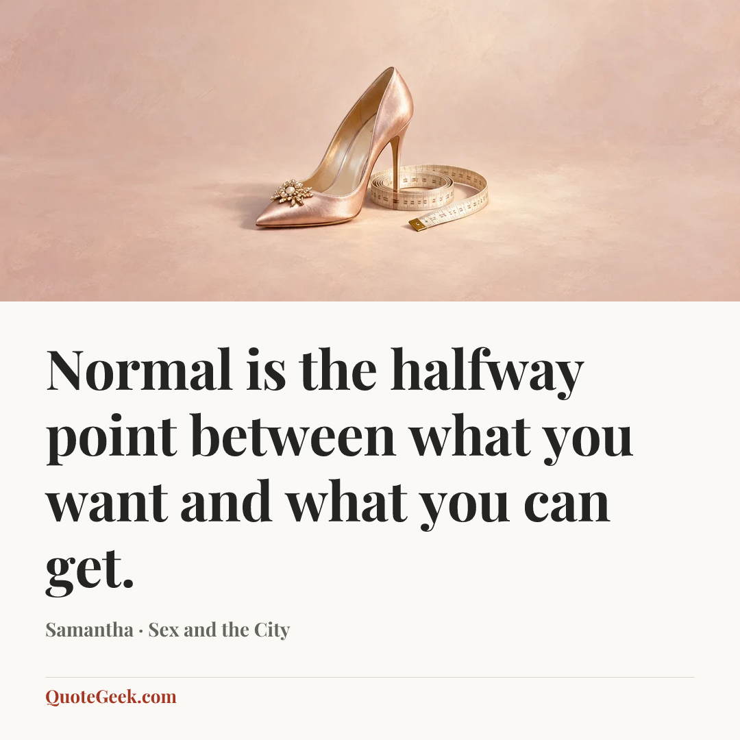 “Normal is the halfway point between what you want and what you can get.” — Samantha · Sex and the City. Illustrated QuoteGeek card.