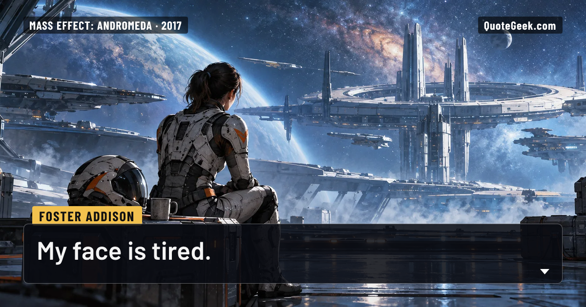 “My face is tired.” — Foster Addison · Mass Effect: Andromeda. Illustrated QuoteGeek card.