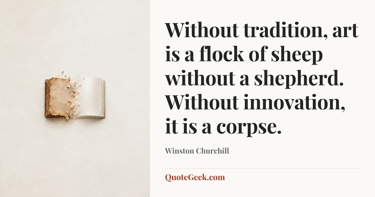 “Without tradition, art is a flock of sheep without a shepherd. Without innovation, it is a corpse.” — Winston Churchill. Illustrated QuoteGeek card.