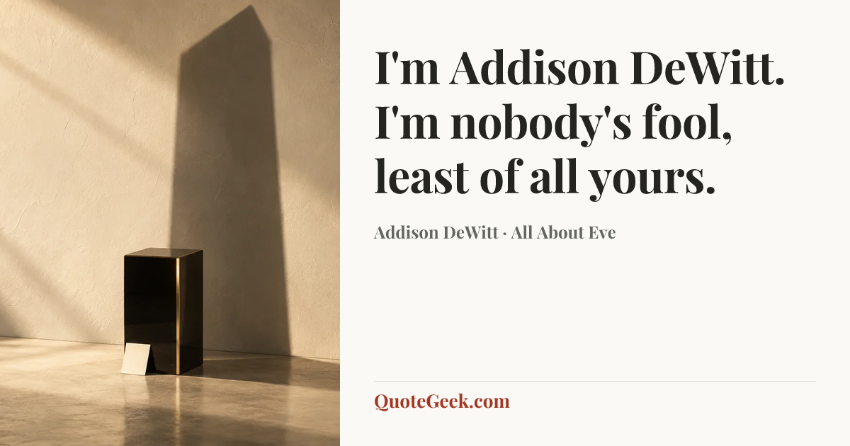 “I'm Addison DeWitt. I'm nobody's fool, least of all yours.” — Addison DeWitt · All About Eve. Illustrated QuoteGeek card.