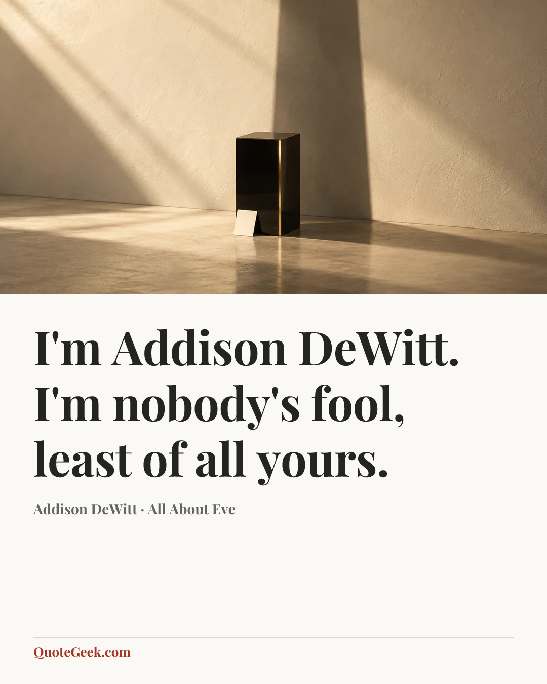 “I'm Addison DeWitt. I'm nobody's fool, least of all yours.” — Addison DeWitt · All About Eve. Illustrated QuoteGeek card.