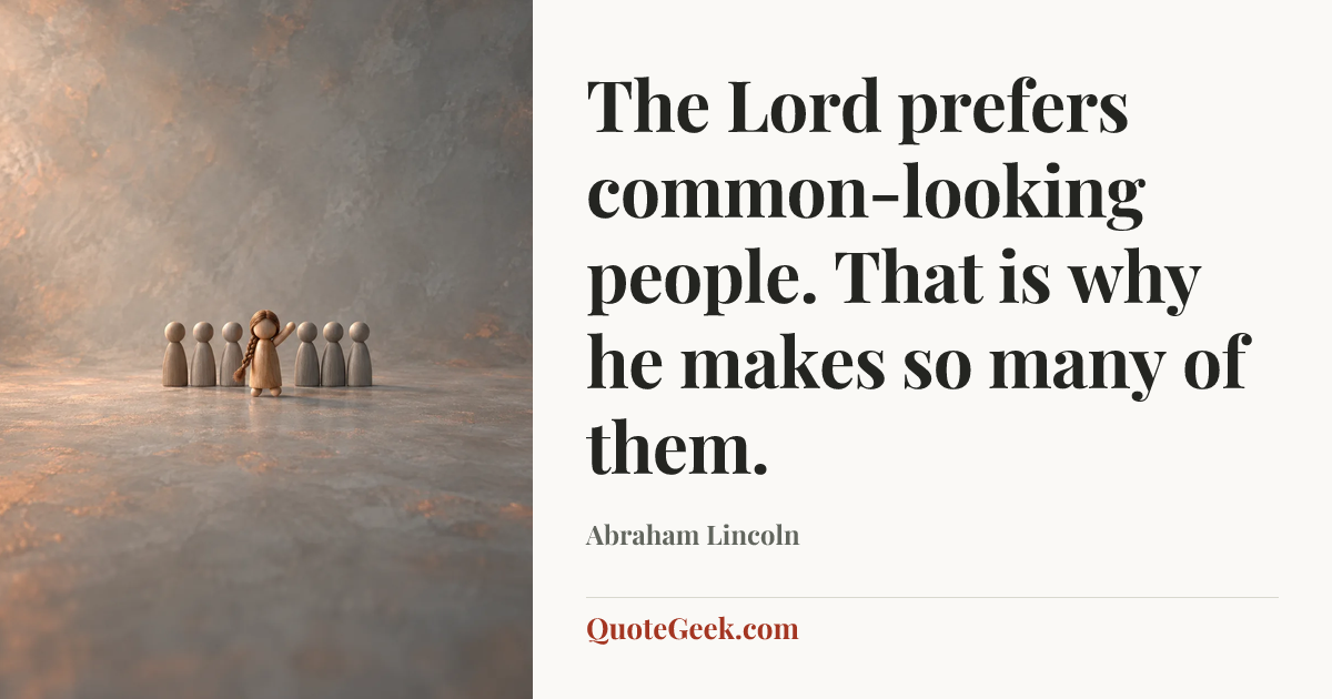 “The Lord prefers common-looking people. That is why he makes so many of them.” — Abraham Lincoln. Illustrated QuoteGeek card.