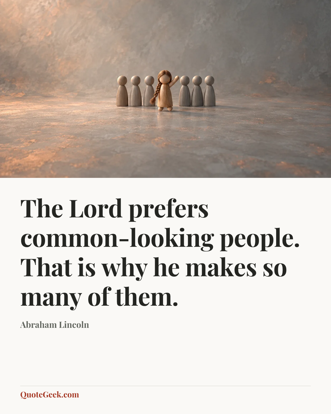 “The Lord prefers common-looking people. That is why he makes so many of them.” — Abraham Lincoln. Illustrated QuoteGeek card.