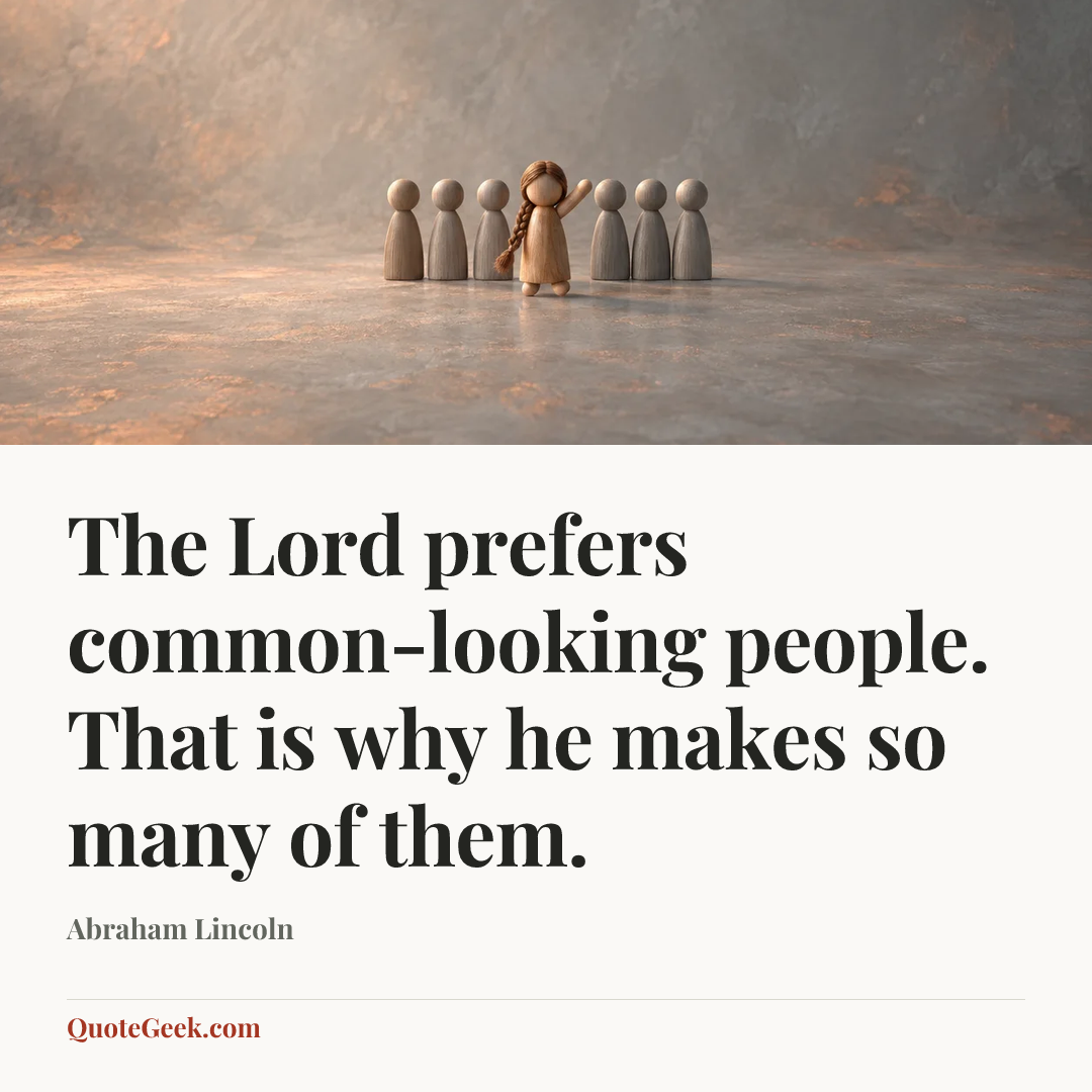 “The Lord prefers common-looking people. That is why he makes so many of them.” — Abraham Lincoln. Illustrated QuoteGeek card.