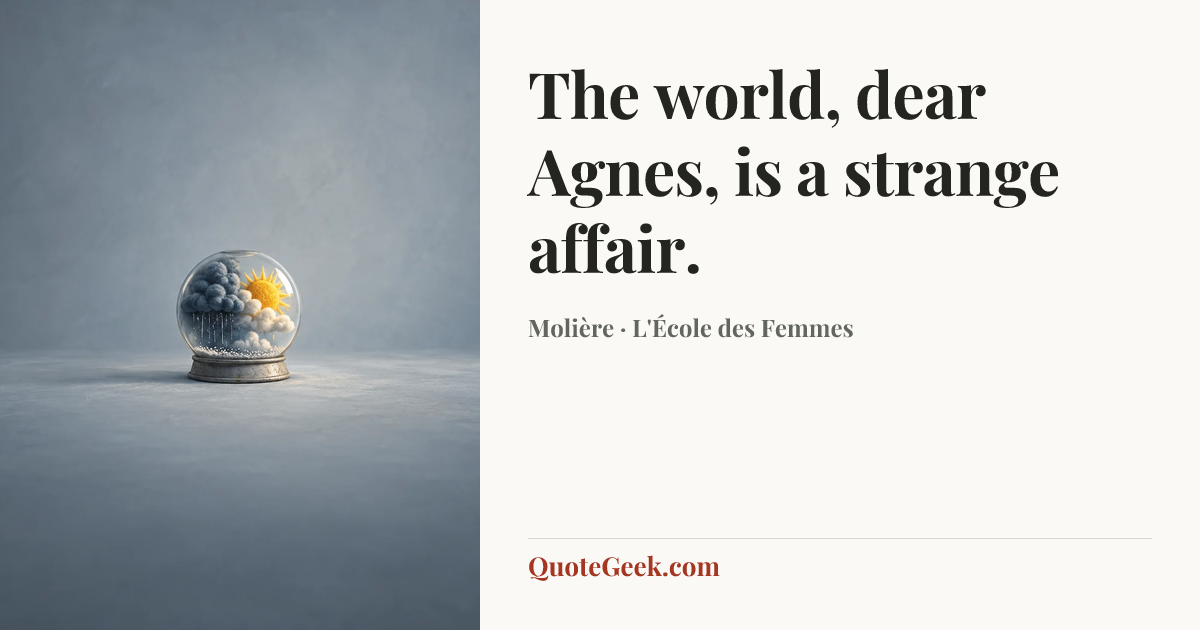 “The world, dear Agnes, is a strange affair.” — Molière · L'École des Femmes. Illustrated QuoteGeek card.