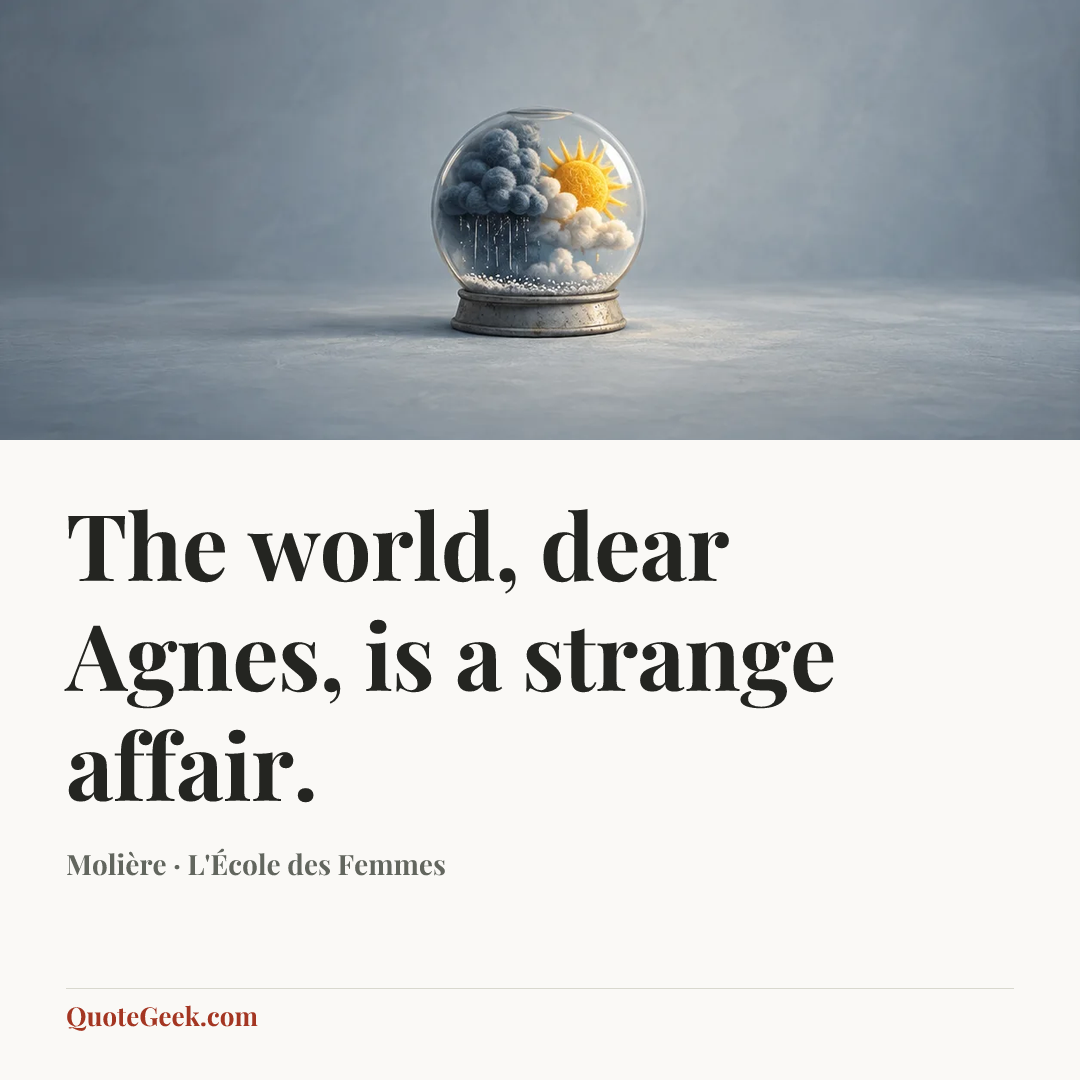 “The world, dear Agnes, is a strange affair.” — Molière · L'École des Femmes. Illustrated QuoteGeek card.