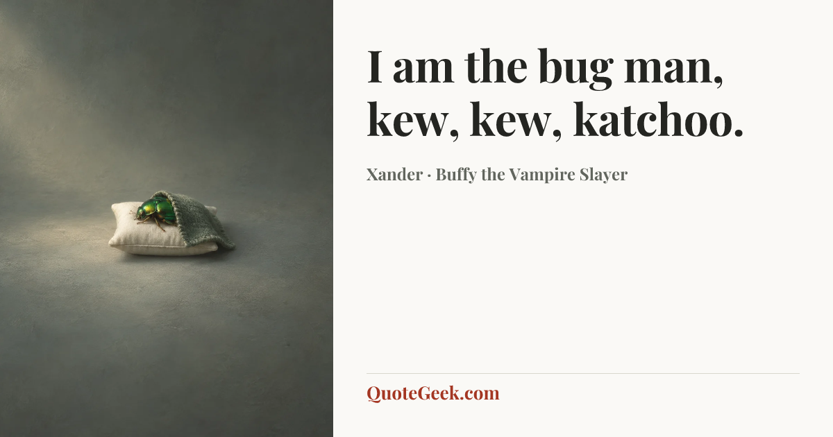 “I am the bug man, kew, kew, katchoo.” — Xander · Buffy the Vampire Slayer. Illustrated QuoteGeek card.