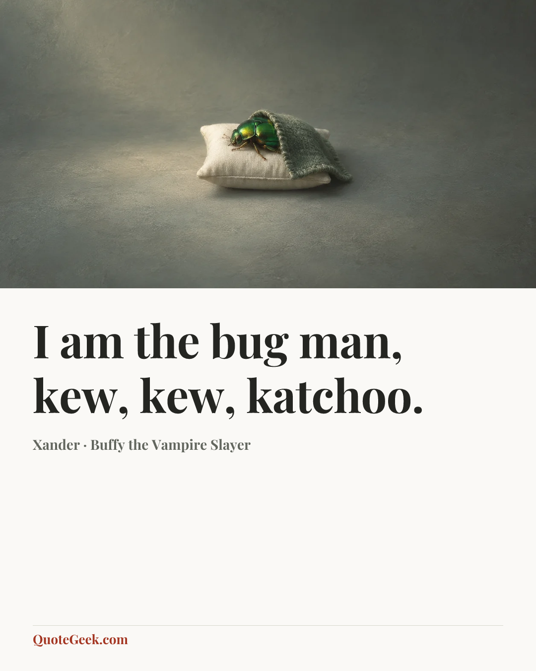 “I am the bug man, kew, kew, katchoo.” — Xander · Buffy the Vampire Slayer. Illustrated QuoteGeek card.