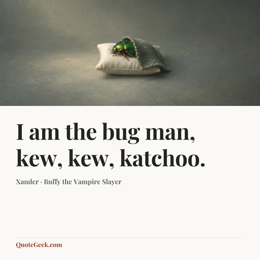 “I am the bug man, kew, kew, katchoo.” — Xander · Buffy the Vampire Slayer. Illustrated QuoteGeek card.