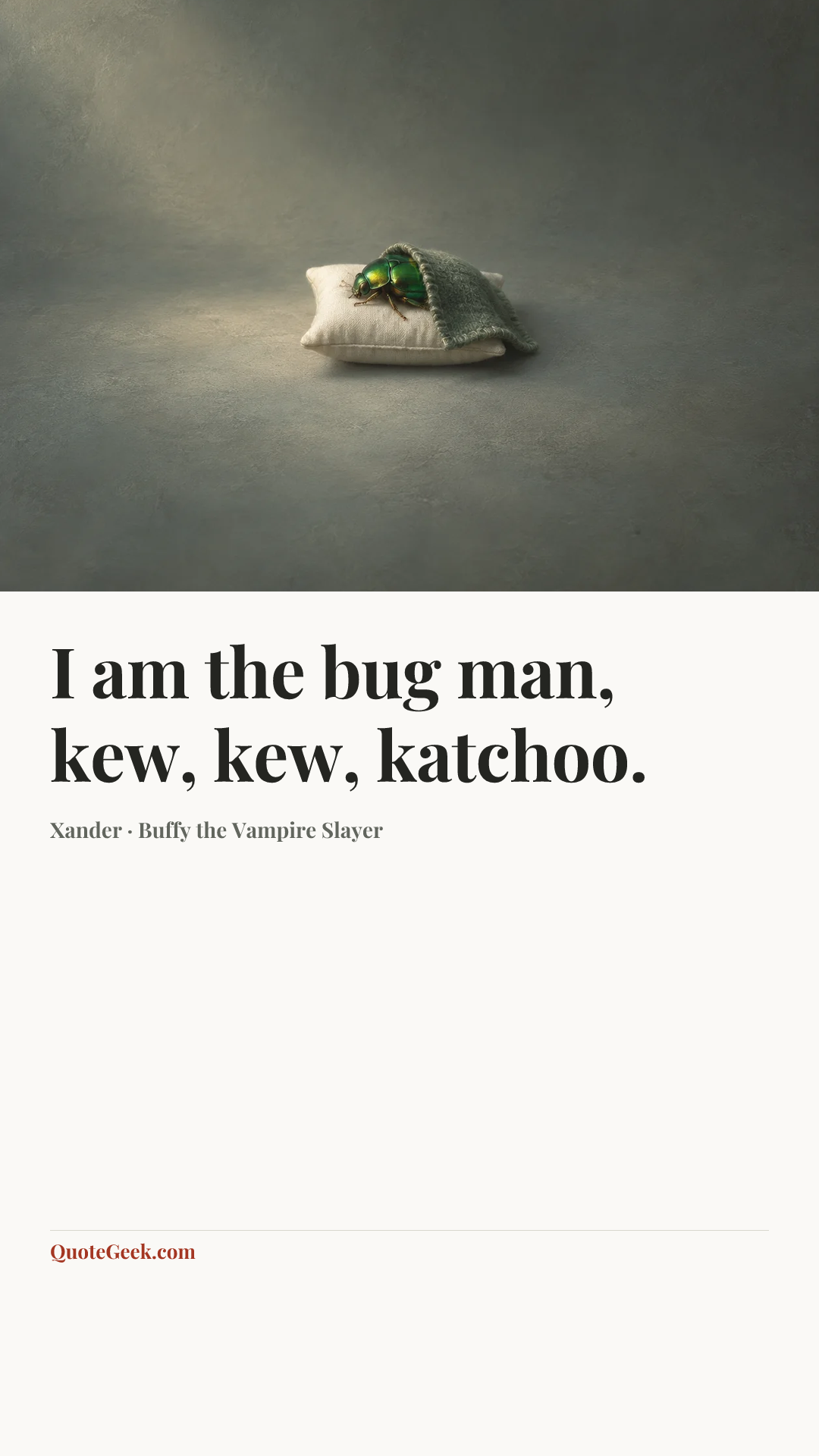 “I am the bug man, kew, kew, katchoo.” — Xander · Buffy the Vampire Slayer. Illustrated QuoteGeek card.