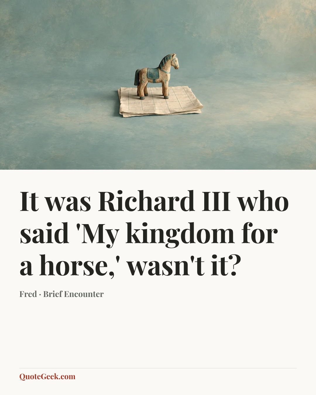 “It was Richard III who said 'My kingdom for a horse,' wasn't it?” — Fred · Brief Encounter. Illustrated QuoteGeek card.