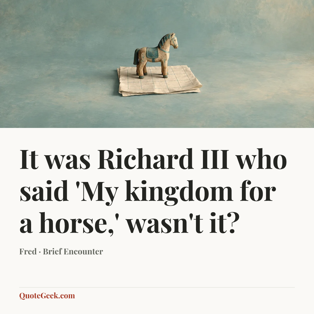 “It was Richard III who said 'My kingdom for a horse,' wasn't it?” — Fred · Brief Encounter. Illustrated QuoteGeek card.