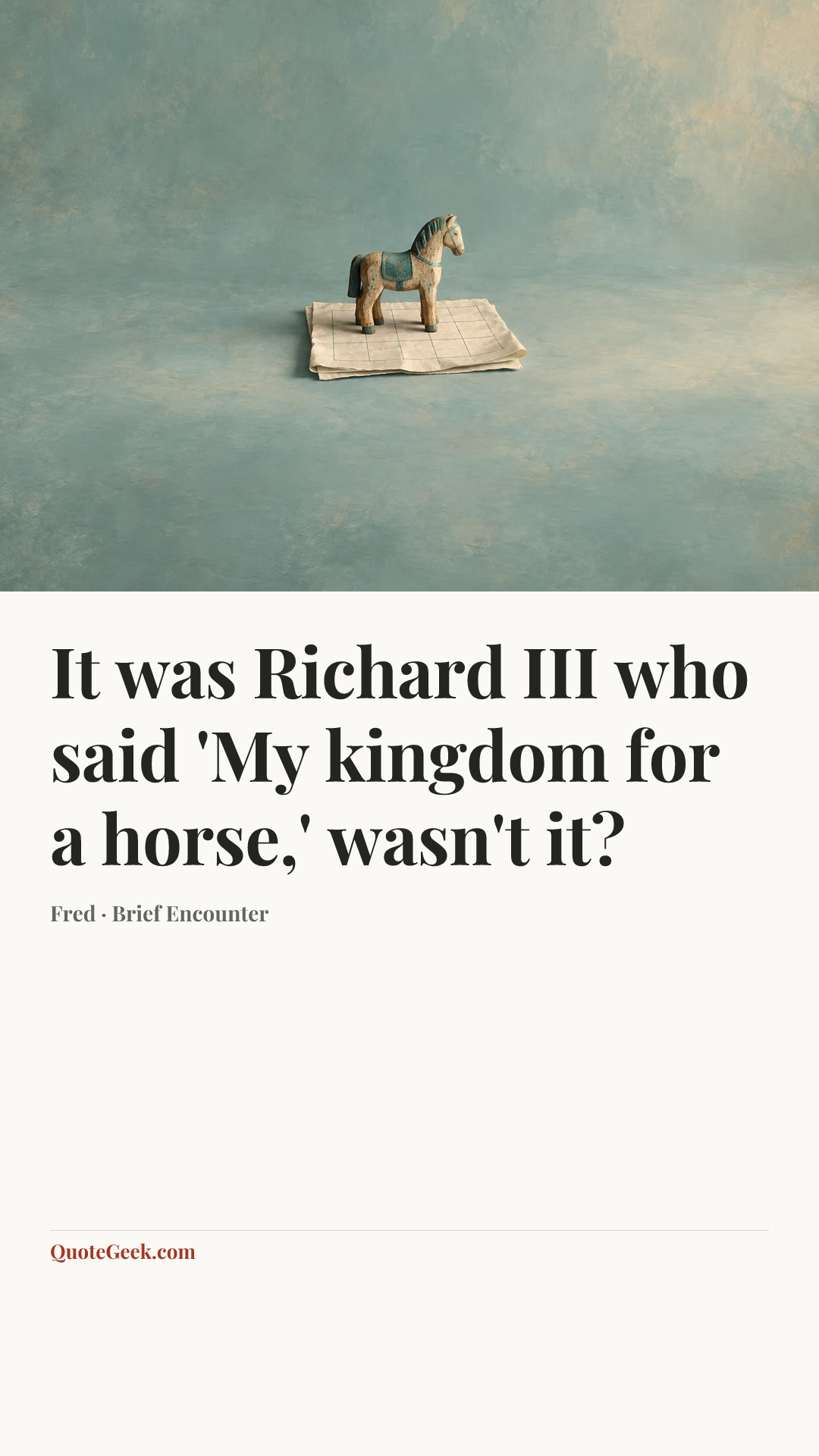 “It was Richard III who said 'My kingdom for a horse,' wasn't it?” — Fred · Brief Encounter. Illustrated QuoteGeek card.